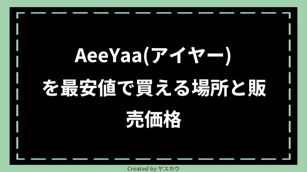 AeeYaa(アイヤー)を最安値で買える場所と販売価格