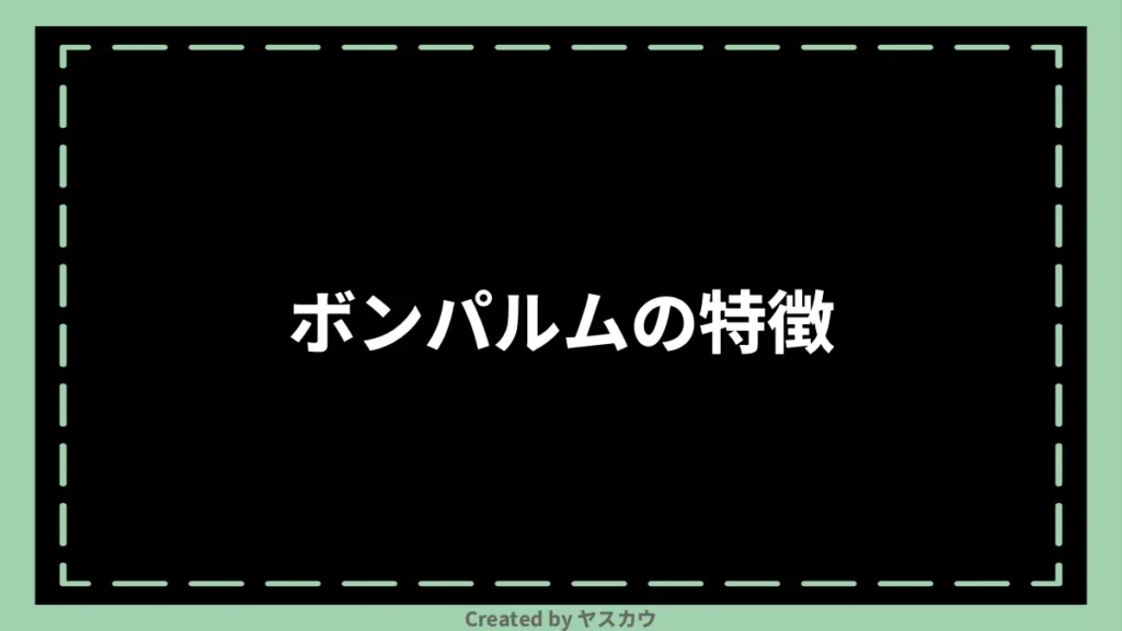 ボンパルムの特徴