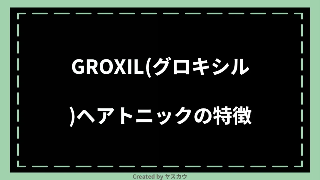 GROXIL(グロキシル)ヘアトニックの特徴
