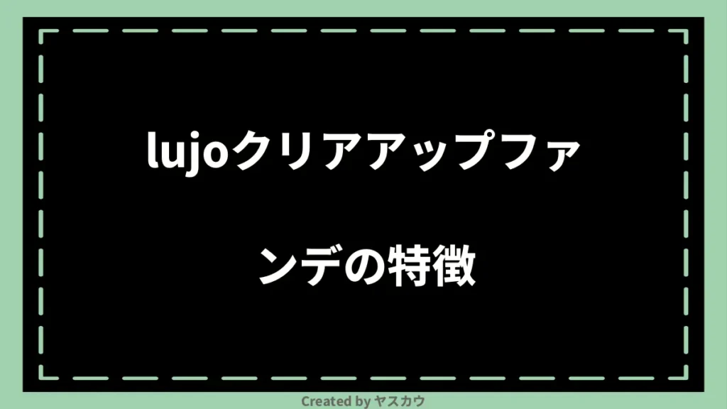 lujoクリアアップファンデの特徴