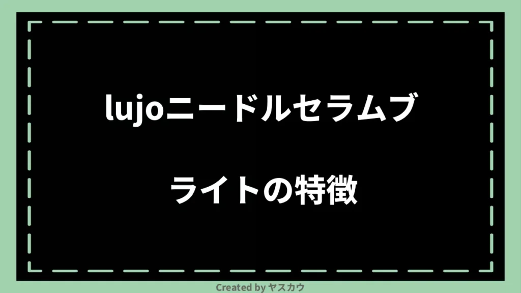 lujoニードルセラムブライトの特徴