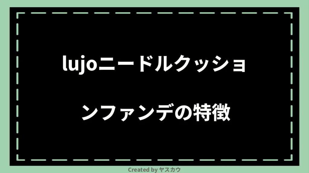 lujoニードルクッションファンデの特徴