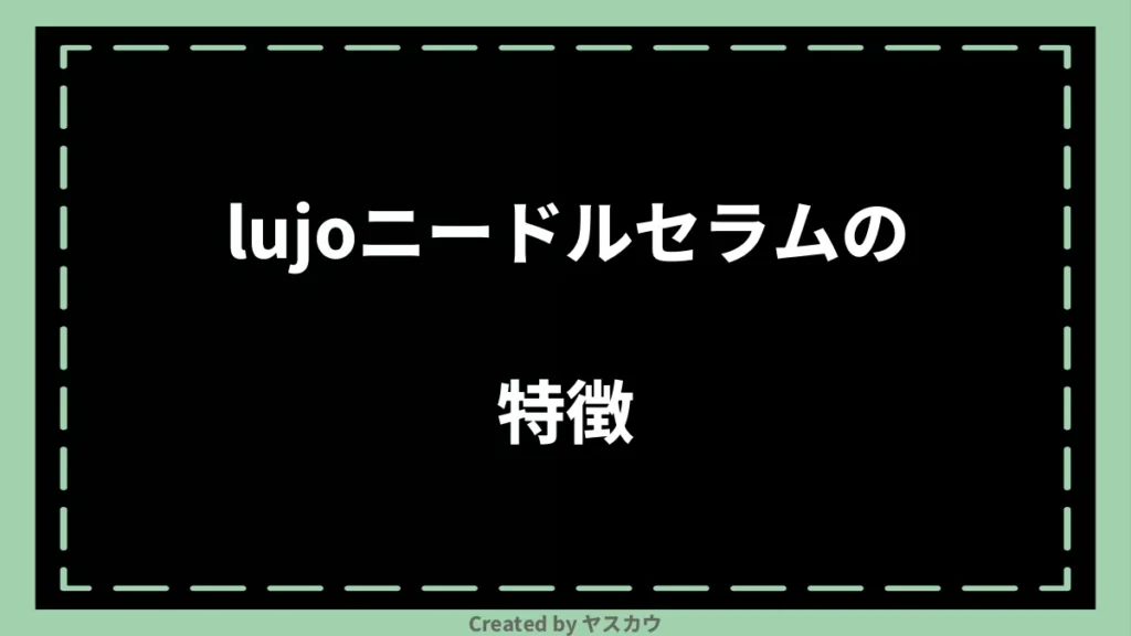 lujoニードルセラムの特徴