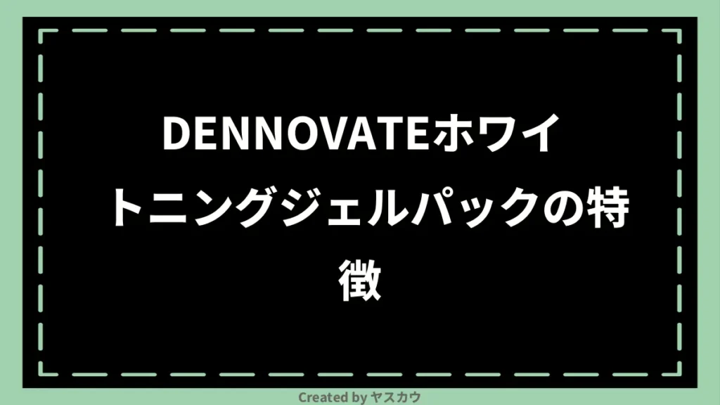 DENNOVATEホワイトニングジェルパックの特徴