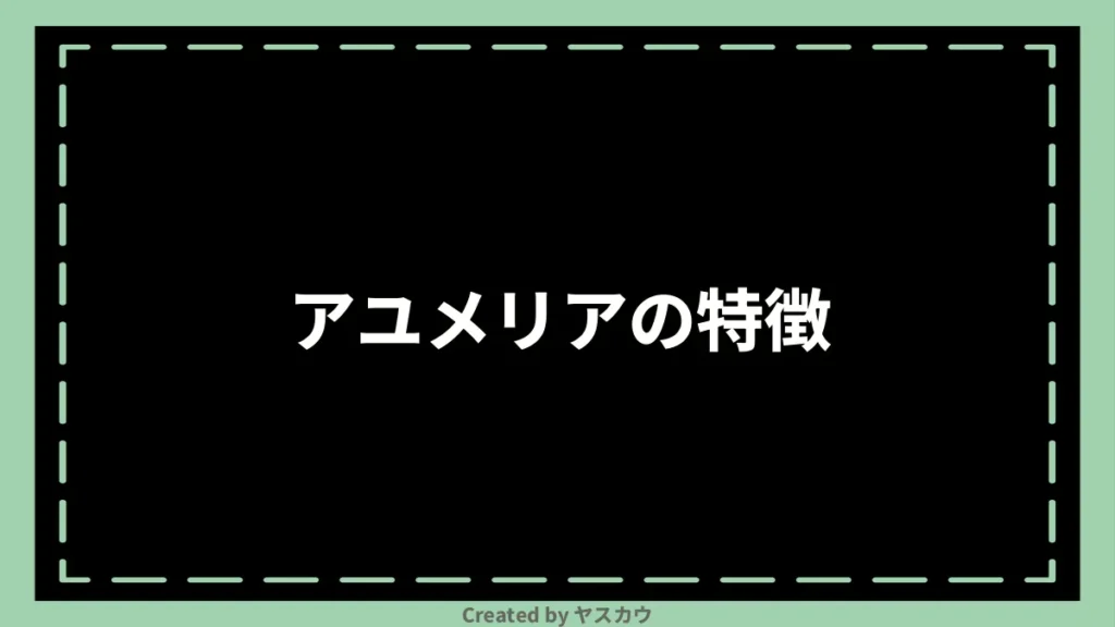 アユメリアの特徴