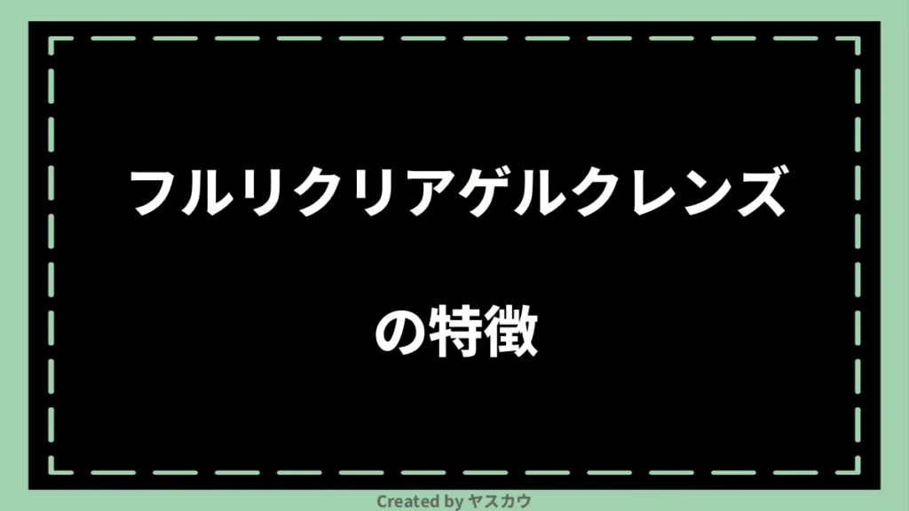 フルリクリアゲルクレンズの特徴