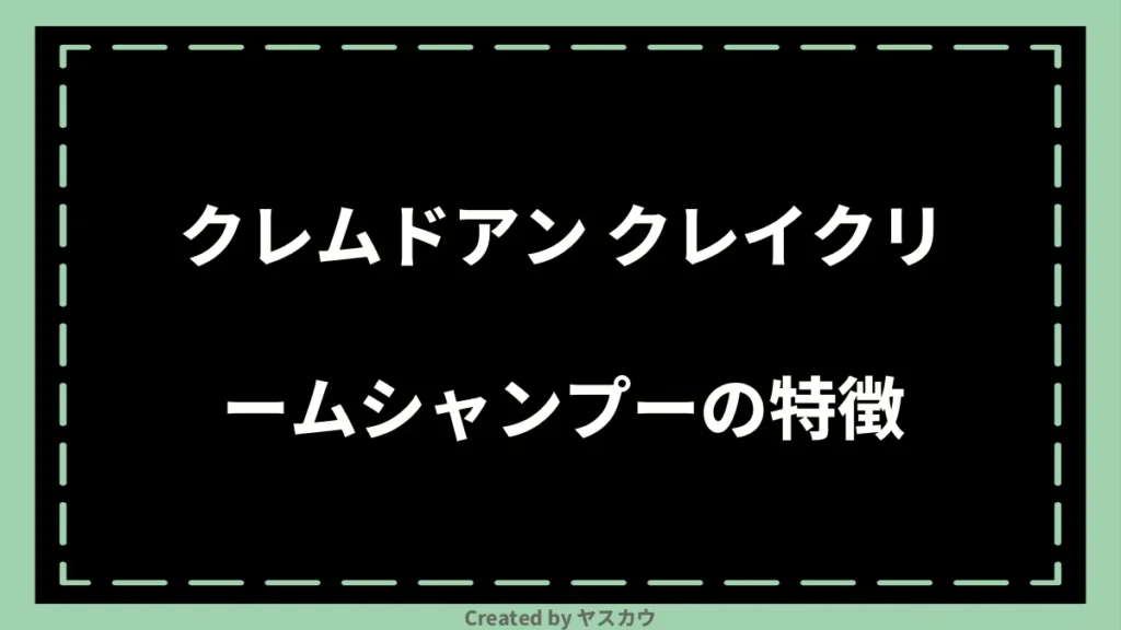 クレムドアン クレイクリームシャンプーの特徴