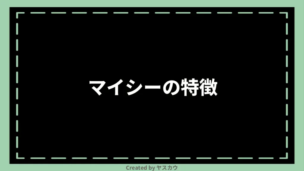 マイシーの特徴
