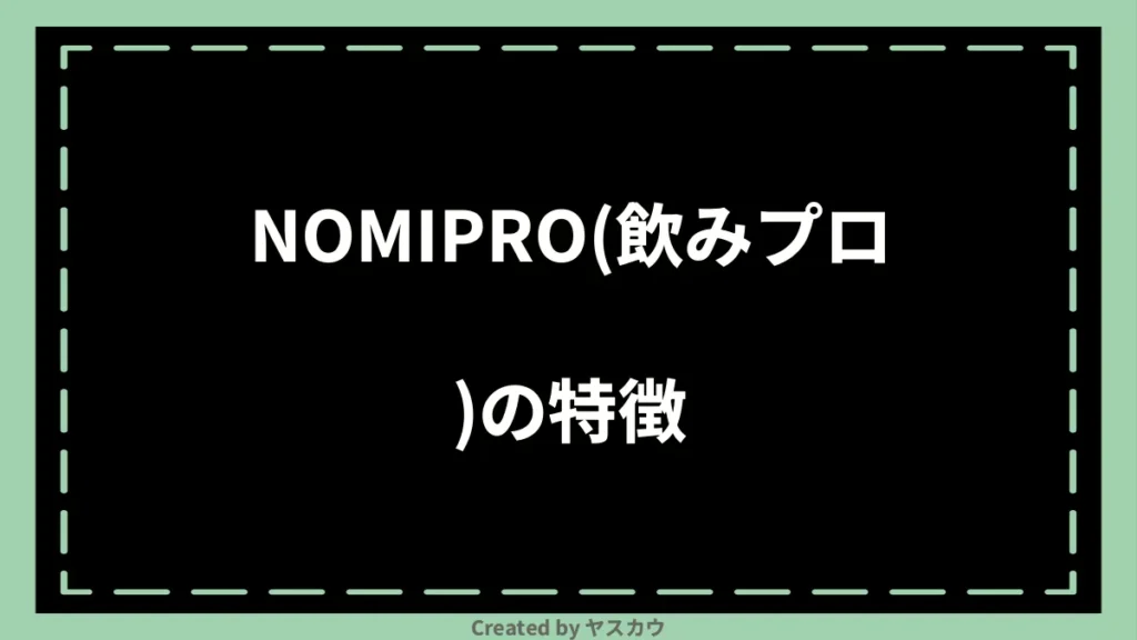 NOMIPRO（飲みプロ）の特徴