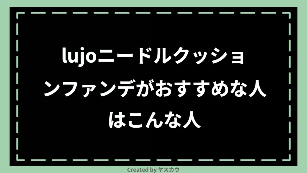 lujoニードルクッションファンデがおすすめな人はこんな人