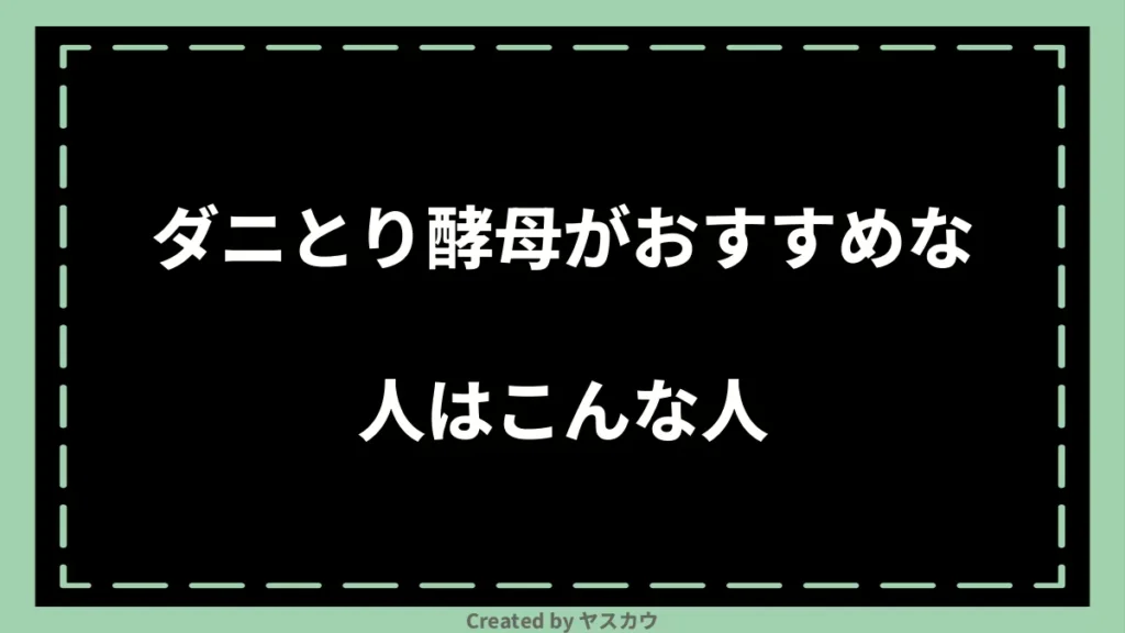 ダニとり酵母がおすすめな人はこんな人