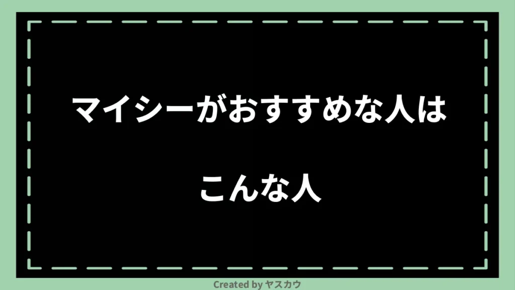 マイシーがおすすめな人はこんな人