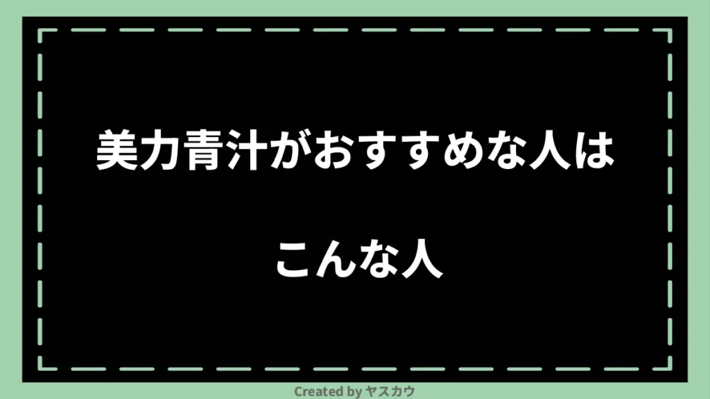 美力青汁がおすすめな人はこんな人