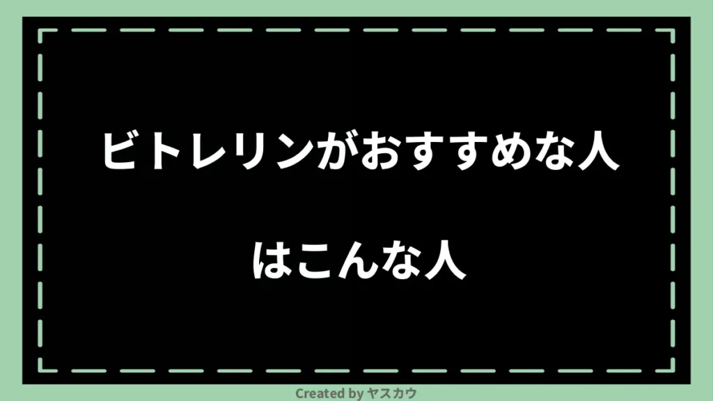 ビトレリンがおすすめな人はこんな人