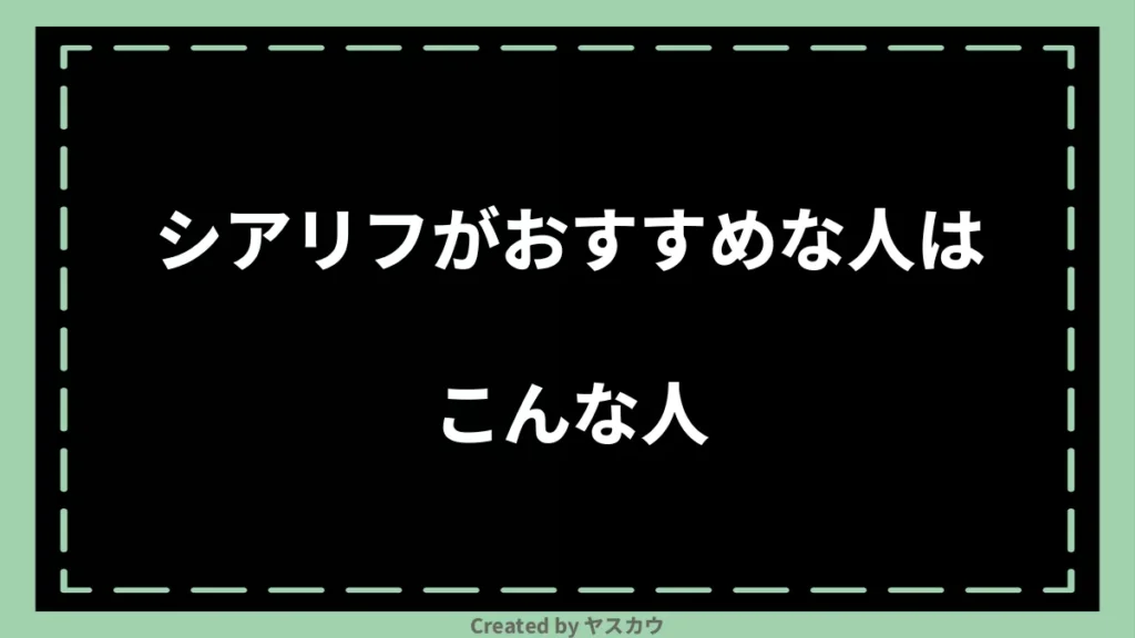 シアリフがおすすめな人はこんな人