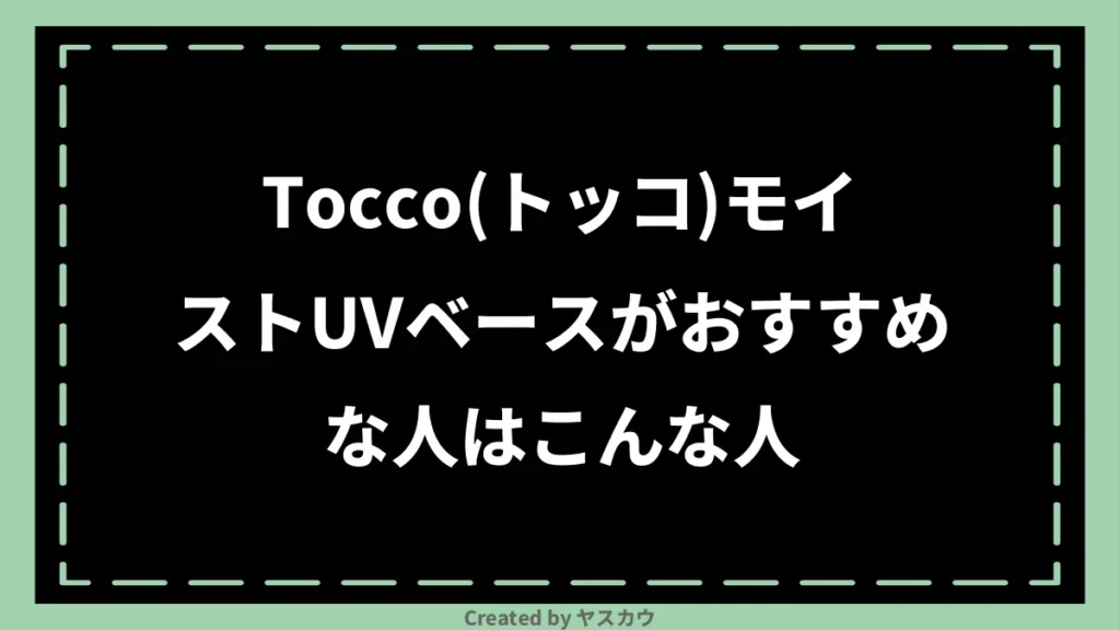 Tocco（トッコ）モイストUVベースがおすすめな人はこんな人