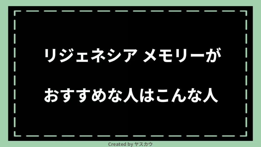 リジェネシア メモリーがおすすめな人はこんな人