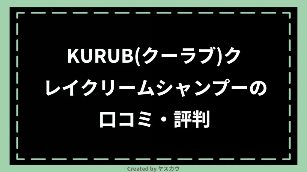KURUB(クーラブ)クレイクリームシャンプーの口コミ・評判