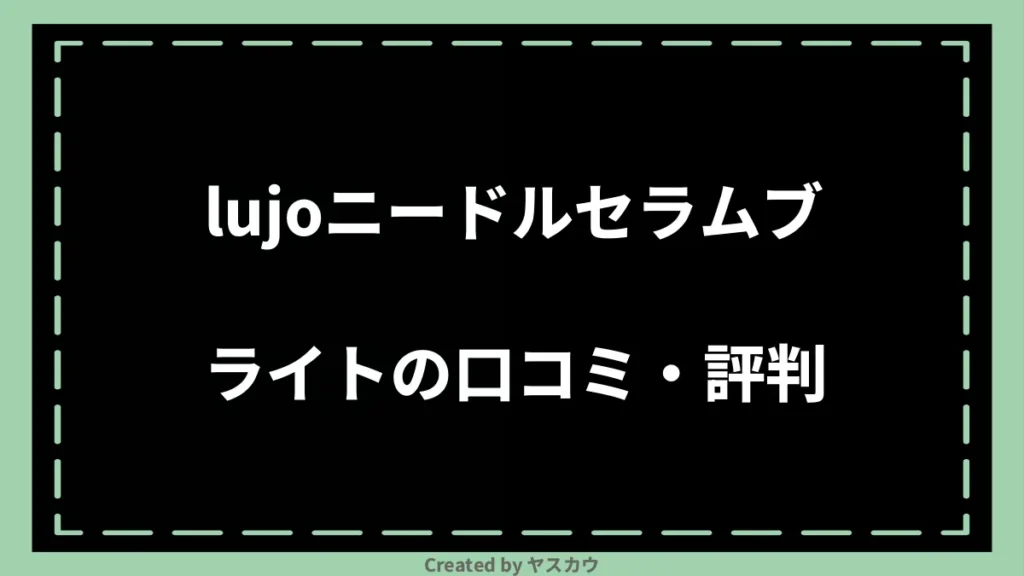 lujoニードルセラムブライトの口コミ・評判