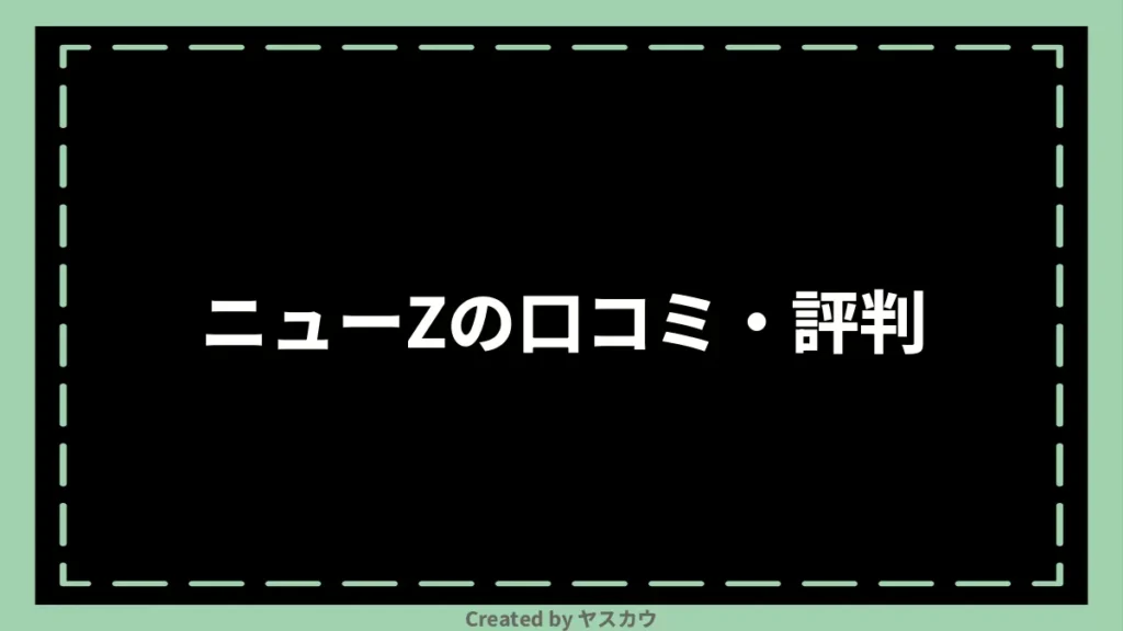 ニューZの口コミ・評判