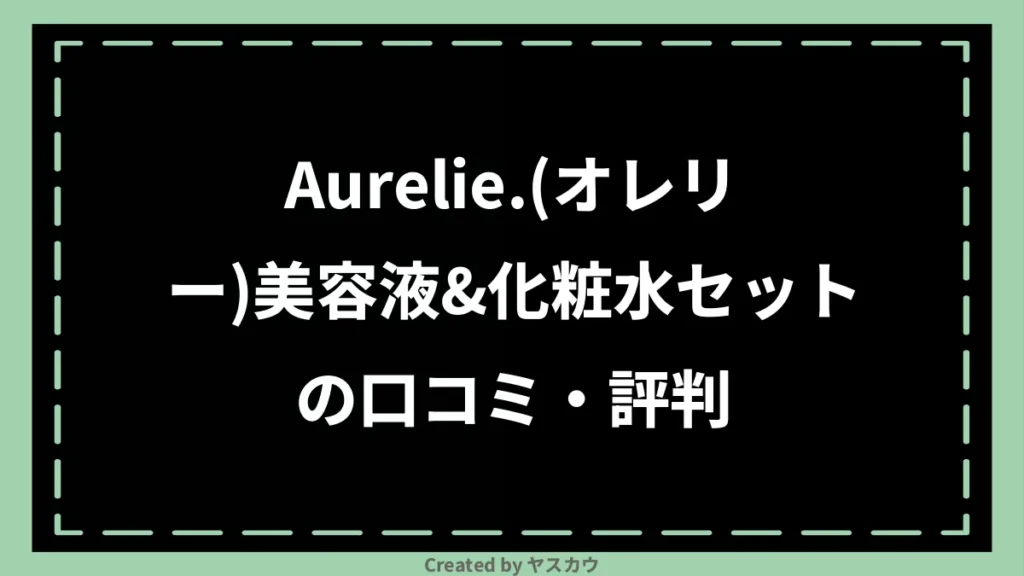 Aurelie.(オレリー)美容液&化粧水セットの口コミ・評判