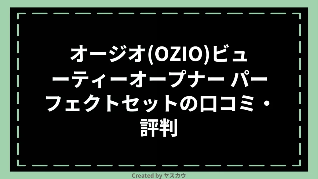 オージオ(OZIO)ビューティーオープナー パーフェクトセットの口コミ・評判