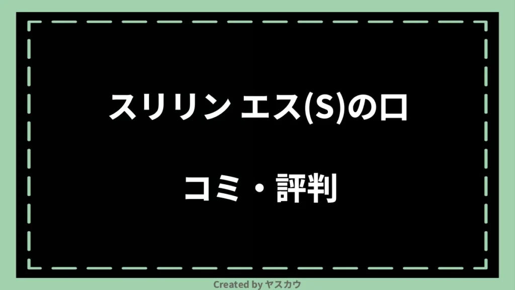 スリリン エス(S)の口コミ・評判