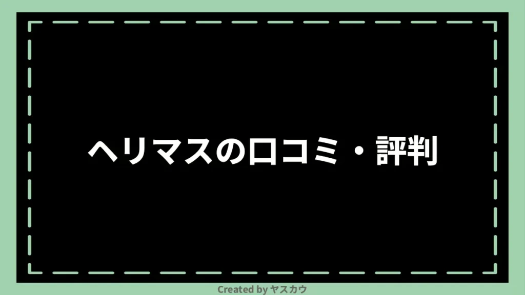 ヘリマスの口コミ・評判