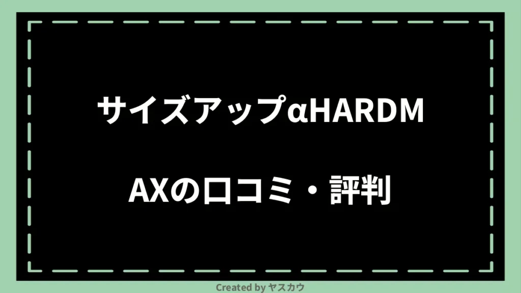 サイズアップαHARDMAXの口コミ・評判