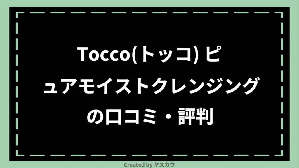 Tocco（トッコ） ピュアモイストクレンジングの口コミ・評判