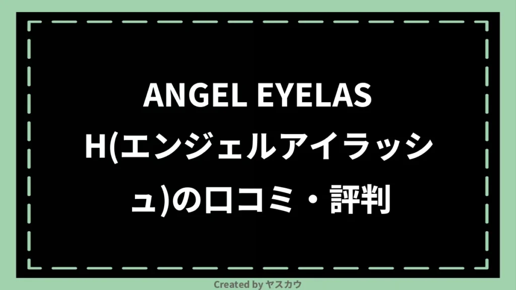 ANGEL EYELASH(エンジェルアイラッシュ)の口コミ・評判