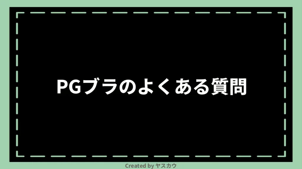 PGブラのよくある質問