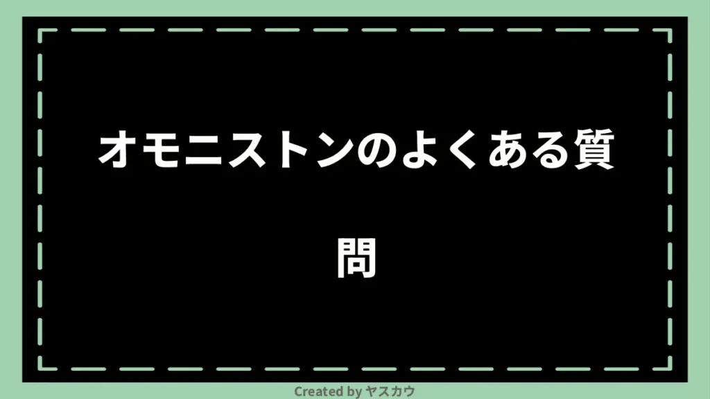 オモニストンのよくある質問
