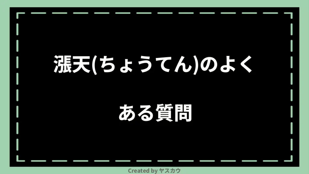 漲天(ちょうてん)のよくある質問