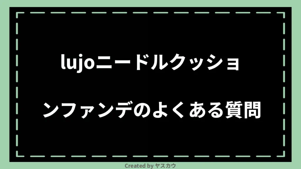 lujoニードルクッションファンデのよくある質問