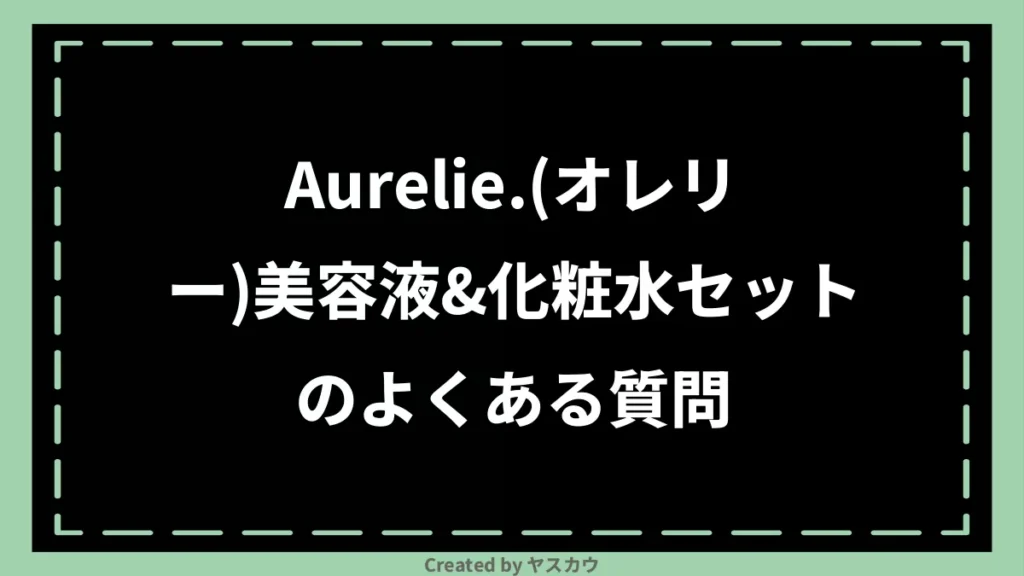Aurelie.(オレリー)美容液&化粧水セットのよくある質問