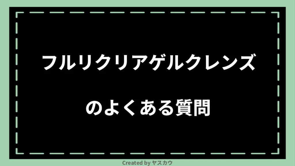 フルリクリアゲルクレンズのよくある質問