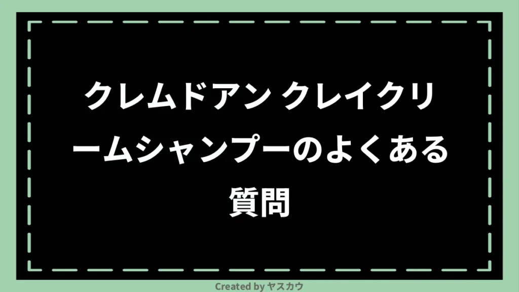クレムドアン クレイクリームシャンプーのよくある質問