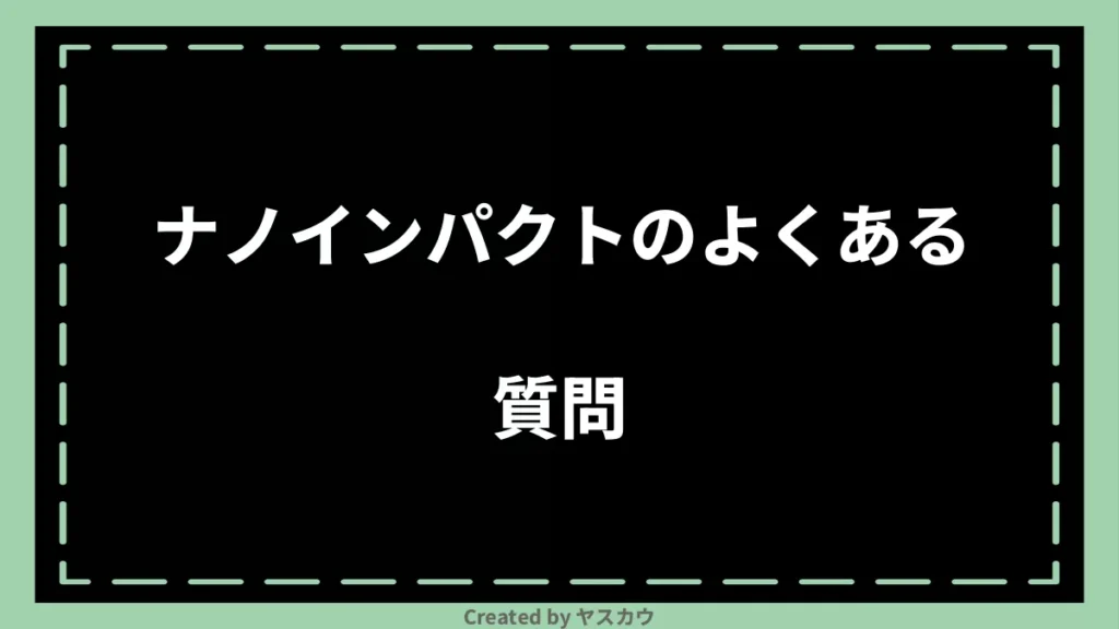 ナノインパクトのよくある質問