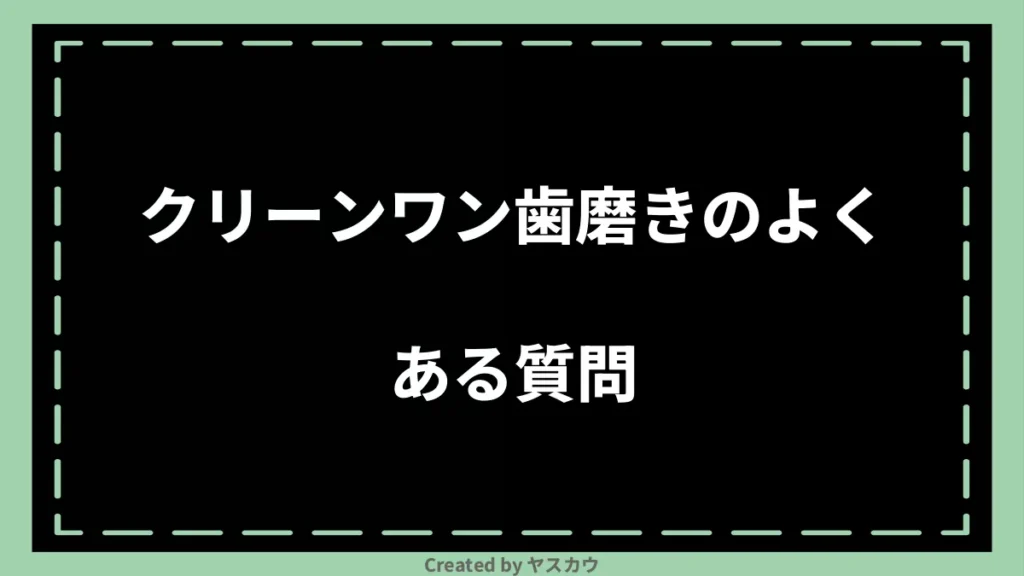 クリーンワン歯磨きのよくある質問