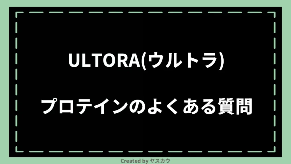 ULTORA(ウルトラ)プロテインのよくある質問