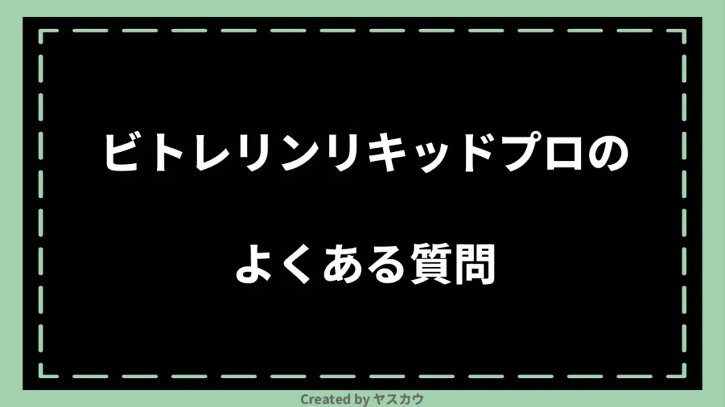 ビトレリンリキッドプロのよくある質問