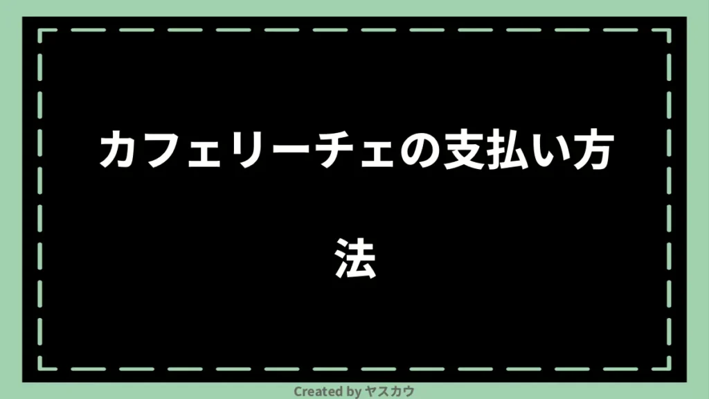 カフェリーチェの支払い方法