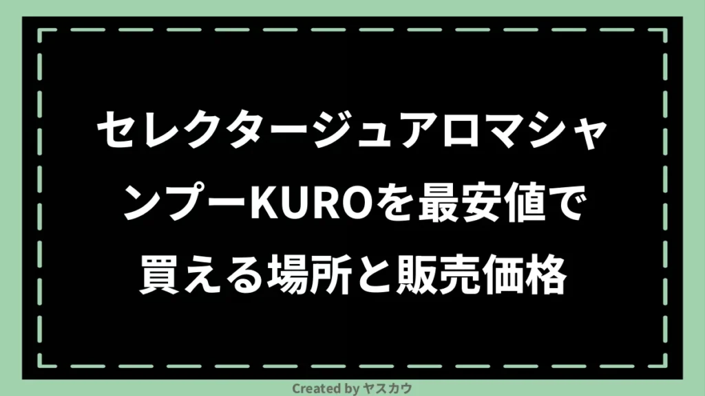 セレクタージュアロマシャンプーKUROを最安値で買える場所と販売価格
