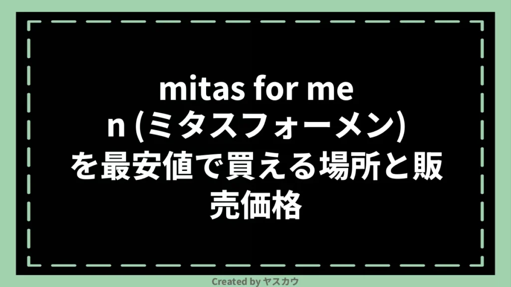 mitas for men (ミタスフォーメン)を最安値で買える場所と販売価格