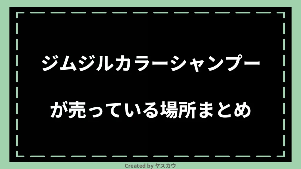 ジムジルカラーシャンプーが売っている場所まとめ