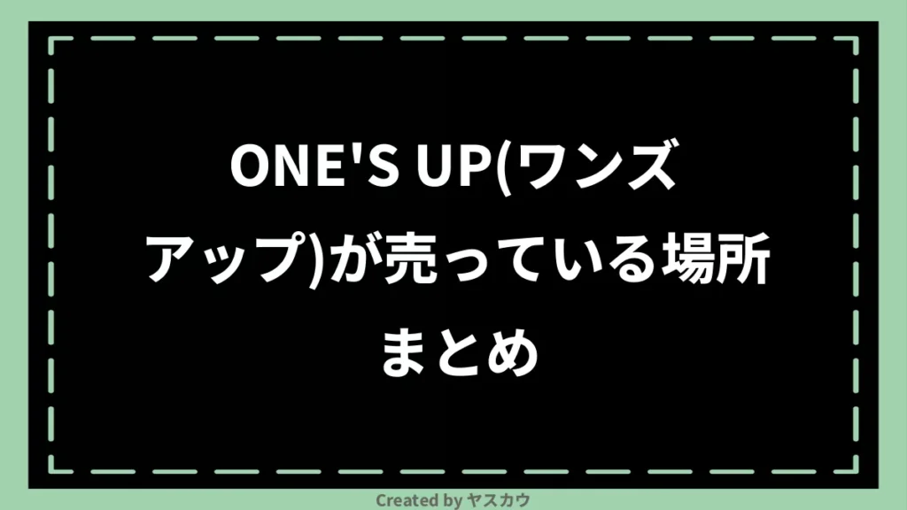 ONES UP(ワンズアップ)が売っている場所まとめ