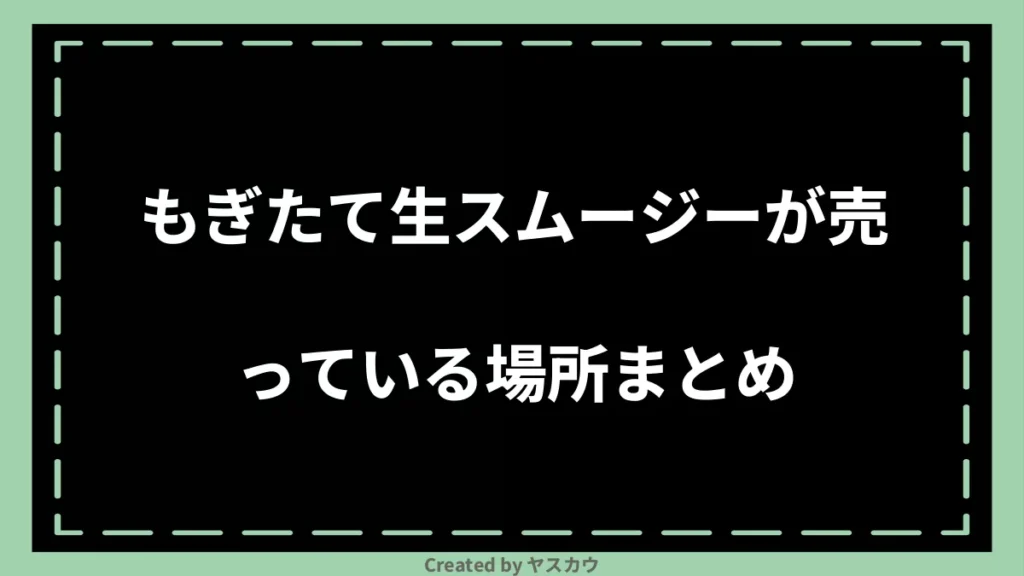 もぎたて生スムージーが売っている場所まとめ