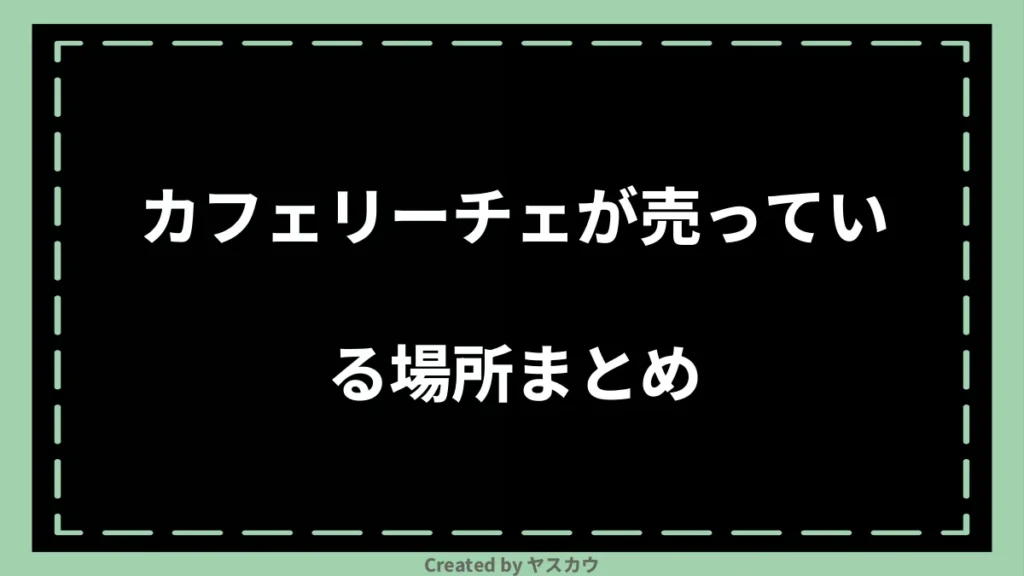 カフェリーチェが売っている場所まとめ