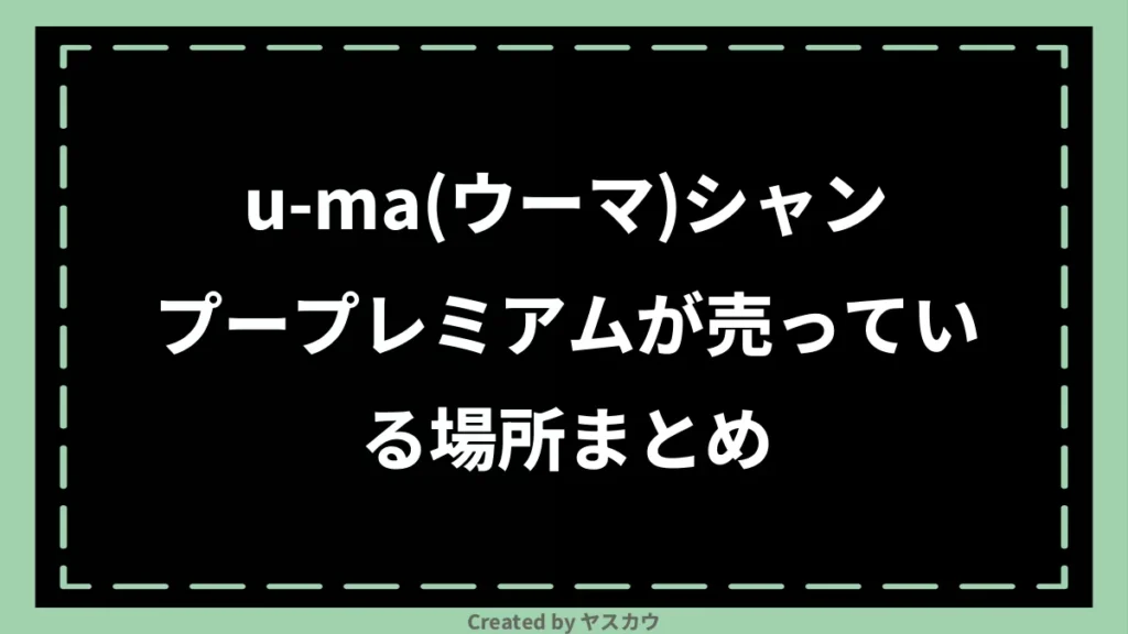 u-ma(ウーマ)シャンプープレミアムが売っている場所まとめ